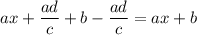 ax+\dfrac{ad}{c}+b-\dfrac{ad}{c}=ax+b