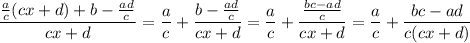 \dfrac{\frac{a}{c}(cx+d)+b-\frac{ad}{c}}{cx+d}=\dfrac{a}{c}+\dfrac{b-\frac{ad}{c}}{cx+d}=\dfrac{a}{c}+\dfrac{\frac{bc-ad}{c}}{cx+d}=\dfrac{a}{c}+\dfrac{bc-ad}{c(cx+d)}