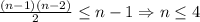 \frac{(n-1)(n-2)}{2}\leq n-1 \Rightarrow n\leq 4