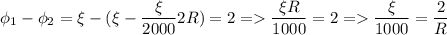 \displaystyle \phi_1-\phi_2=\xi -(\xi-\frac{\xi}{2000}2R )=2 = \frac{\xi R}{1000}=2 = \frac{\xi }{1000}=\frac{2}{R}