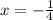 x=-\frac{1}{4}