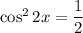 \cos^{2} 2x = \dfrac{1}{2}