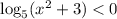 \log_5 (x^2 + 3) < 0