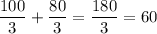 \dfrac{100}{3}+\dfrac{80}{3}=\dfrac{180}{3}=60