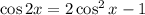 \cos 2x = 2 \cos^2 x - 1