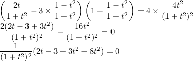 \left(\dfrac{2t}{1+t^2}-3\times\dfrac{1-t^2}{1+t^2}\right)\left(1+\dfrac{1-t^2}{1+t^2}\right)=4\times\dfrac{4t^2}{(1+t^2)^2}\\\dfrac{2(2t-3+3t^2)}{(1+t^2)^2}-\dfrac{16t^2}{(1+t^2)^2}=0\\\dfrac{1}{(1+t^2)^2}(2t-3+3t^2-8t^2)=0