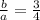 \frac{b}{a}= \frac{3}{4}