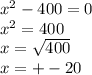 x^{2} -400=0\\x^{2} = 400\\x = \sqrt{400} \\x= +-20