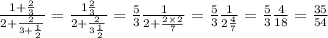 \frac{1 + \frac{2}{3} }{2 + \frac{2}{3 + \frac{1}{2} } } = \frac{1 \frac{2}{3} }{2 + \frac{2}{3 \frac{1}{2} } } = \frac{5}{3} \frac{1}{2 + \frac{2 \times 2}{7} } = \frac{5}{3} \frac{1}{2 \frac{4}{7} } = \frac{5}{3} \frac{4}{18} = \frac{35}{54}