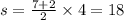 s = \frac{7 + 2}{2} \times 4 = 18