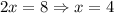 2x=8\Rightarrow x=4