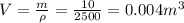 V=\frac{m}{\rho}=\frac{10}{2500}=0.004 m^{3}