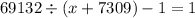 69132 \div (x + 7309) - 1 = 1