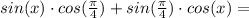 sin(x)\cdot cos(\frac{\pi}{4}) + sin(\frac{\pi}{4})\cdot cos(x) =