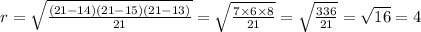 r = \sqrt{ \frac{(21 - 14)(21 - 15)(21 - 13)}{21} } = \sqrt{ \frac{7 \times 6 \times 8}{21} } = \sqrt{ \frac{336}{21} } = \sqrt{16} = 4