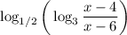 \log_{1/2} \bigg ( \log_3 \dfrac{x-4}{x-6} \bigg )