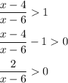 \displaystyle \dfrac{x-4}{x-6} 1 \\\\\displaystyle \dfrac{x-4}{x-6} - 1 0 \\\\\displaystyle \dfrac{2}{x-6} 0