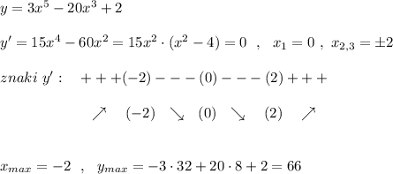 y=3x^5-20x^3+2\\\\y'=15x^4-60x^2=15x^2\cdot (x^2-4)=0\ \ ,\ \ x_1=0\ ,\ x_{2,3}=\pm 2\\\\znaki\ y':\ \ \ +++(-2)---(0)---(2)+++\\\\{}\qquad \qquad \qquad \nearrow \ \ \ (-2)\ \ \searrow \ \ (0)\ \ \searrow \ \ \ (2)\ \ \ \nearrow \\\\\\x_{max}=-2\ \ ,\ \ y_{max}=-3\cdot 32+20\cdot 8+2=66