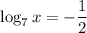 \log_7x=-\dfrac{1}{2}