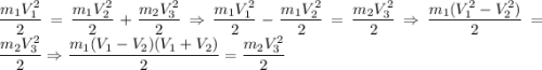 \dfrac{m_1 V_1^2}{2} = \dfrac{m_1 V_2^2}{2} + \dfrac{m_2 V_3^2}{2} \Rightarrow \dfrac{m_1 V_1^2}{2} - \dfrac{m_1 V_2^2}{2} = \dfrac{m_2 V_3^2}{2} \Rightarrow \dfrac{m_1 (V_1^2 - V_2^2)}{2} = \dfrac{m_2 V_3^2}{2} \Rightarrow \dfrac{m_1 (V_1 - V_2) (V_1 + V_2)}{2} = \dfrac{m_2 V_3^2}{2}