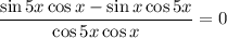 \dfrac{\sin5x\cos x-\sin x\cos5x}{\cos5x\cos x} =0