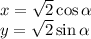 x = \sqrt{2}\cos\alpha\\y = \sqrt{2}\sin\alpha