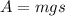 A=mgs