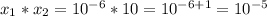 x_1*x_2=10^{-6}*10= 10^{-6+1}=10^{-5}