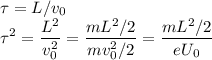 \displaystyle\tau = L/v_0\\\tau^2 = \frac{L^2}{v_0^2} = \frac{mL^2/2}{mv_0^2/2} = \frac{mL^2/2}{eU_0}