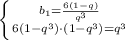 \left \{ {{b_{1}=\frac{6(1-q)}{q^3}} \atop{{6(1-q^3)\cdot (1-q^3)=q^3}} \right.