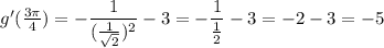 g' (\tfrac{3 \pi}{4}) = -\dfrac{1}{(\tfrac{1}{\sqrt{2}})^2} - 3 = -\dfrac{1}{\tfrac{1}{2}} - 3 = -2 - 3 = -5