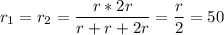 \displaystyle r_1=r_2=\frac{r*2r}{r+r+2r}=\frac{r}{2}=50