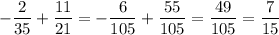 -\dfrac{2}{35}+\dfrac{11}{21}=-\dfrac{6}{105}+\dfrac{55}{105}=\dfrac{49}{105}=\dfrac{7}{15}