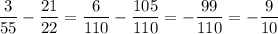 \dfrac{3}{55}-\dfrac{21}{22}=\dfrac{6}{110}-\dfrac{105}{110}=-\dfrac{99}{110}=-\dfrac{9}{10}