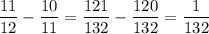 \dfrac{11}{12}-\dfrac{10}{11}=\dfrac{121}{132}-\dfrac{120}{132}=\dfrac{1}{132}