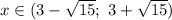 x\in(3-\sqrt{15} ;\ 3+\sqrt{15} )