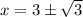 x=3\pm\sqrt{3}