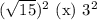 (\sqrt{15})^2\ \mathrm{(x)}\ 3^2