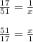 \frac{17}{51} = \frac{1}{x}\\\\\frac{51}{17} = \frac{x}{1}