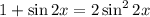 1 + \sin 2x = 2 \sin^2 2x