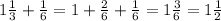 1\frac{1}{3} +\frac{1}{6} =1+\frac{2}{6} +\frac{1}{6} =1\frac{3}{6} =1\frac{1}{2}