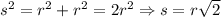 s^2=r^2+r^2=2r^2 \Rightarrow s=r\sqrt{2}