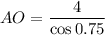 AO=\dfrac{4}{\cos0.75}