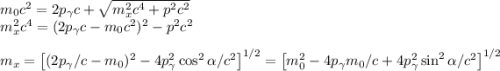 m_0c^2 = 2p_\gamma c + \sqrt{m_x^2c^4 + p^2c^2}\\m_x^2c^4 = (2p_\gamma c - m_0c^2)^2 - p^2c^2\\\\m_x = \left[(2p_\gamma/c - m_0)^2 - 4p_\gamma^2\cos^2\alpha/c^2\right]^{1/2} = \left[m_0^2 - 4p_\gamma m_0/c+ 4p_\gamma^2\sin^2\alpha/c^2\right]^{1/2}