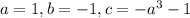 a=1, b=-1, c=-a^3-1