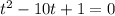 t^{2} - 10t + 1 = 0