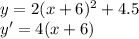 y = 2(x+6)^{2} +4.5\\y' = 4(x+6)