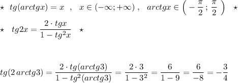 \star \ \ tg(arctgx)=x\ \ ,\ \ x\in (-\infty ;+\infty )\ ,\ \ arctgx\in \Big(-\dfrac{\pi}{2}\, ;\, \dfrac{\pi}{2}\ \Big)\ \ \star \\\\\star \ \ tg2x=\dfrac{2\cdot tgx}{1-tg^2x}\ \ \star \\\\\\\\tg(2\, arctg3)=\dfrac{2\cdot tg(arctg3)}{1-tg^2(arctg3)}=\dfrac{2\cdot 3}{1-3^2}=\dfrac{6}{1-9}=\dfrac{6}{-8}=-\dfrac{3}{4}