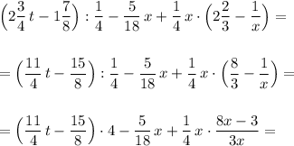 \Big(2\dfrac{3}{4}\, t-1\dfrac{7}{8}\Big):\dfrac{1}{4}-\dfrac{5}{18}\, x+\dfrac{1}{4}\, x\cdot \Big(2\dfrac{2}{3}-\dfrac{1}{x}\Big)=\\\\\\=\Big(\dfrac{11}{4}\, t-\dfrac{15}{8}\Big):\dfrac{1}{4}-\dfrac{5}{18}\, x+\dfrac{1}{4}\, x\cdot \Big(\dfrac{8}{3}-\dfrac{1}{x}\Big)=\\\\\\=\Big(\dfrac{11}{4}\, t-\dfrac{15}{8}\Big)\cdot 4-\dfrac{5}{18}\, x+\dfrac{1}{4}\, x\cdot \dfrac{8x-3}{3x}=