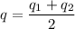 q=\dfrac{q_1+q_2}{2}